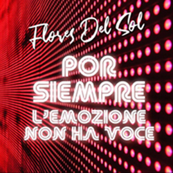 Flores del Sol “Por siempre – l’emozione non ha voce”